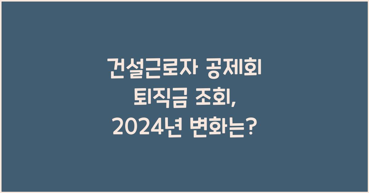 건설근로자 공제회 퇴직금 조회