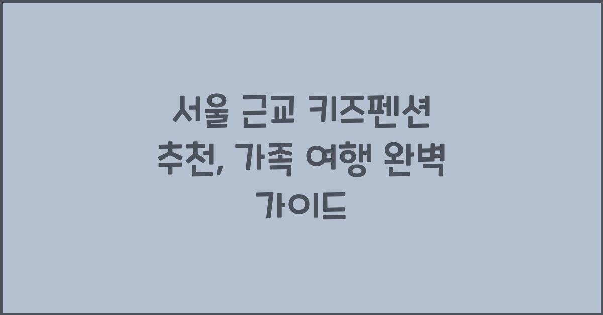 서울 근교 키즈펜션 추천