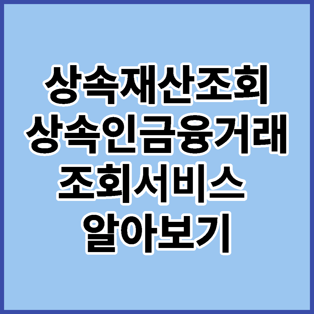 상속재산조회-안심상속-상속인-금융거래조회-서비스
