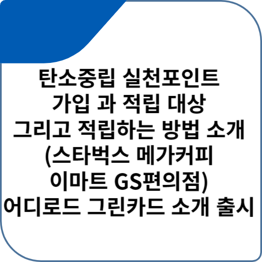 탄소중립 실천포인트 가입 과 적립 대상 그리고 적립하는 방법 소개 (스타벅스 메가커피 이마트 GS편의점) 어디로드 그린카드 소개 출시