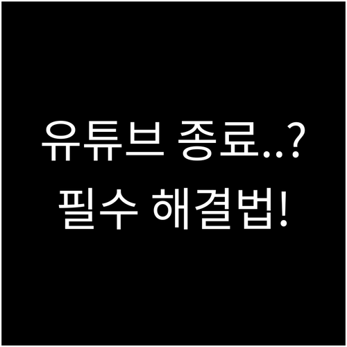 유튜브 영상 재생 오류 강제 종료 현..