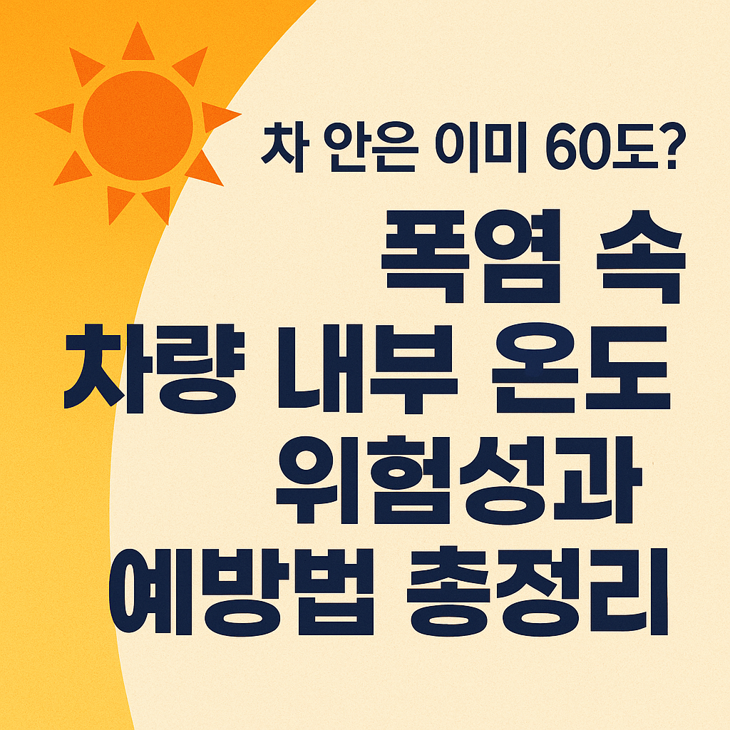 차_안은_이미_60도?_폭염_속_차량_내부_온도_위험성과+예방법_총정리