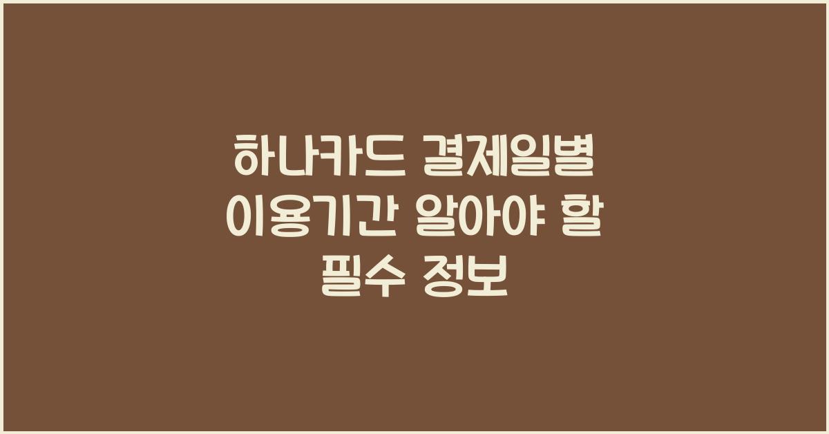 하나카드 결제일별 이용기간