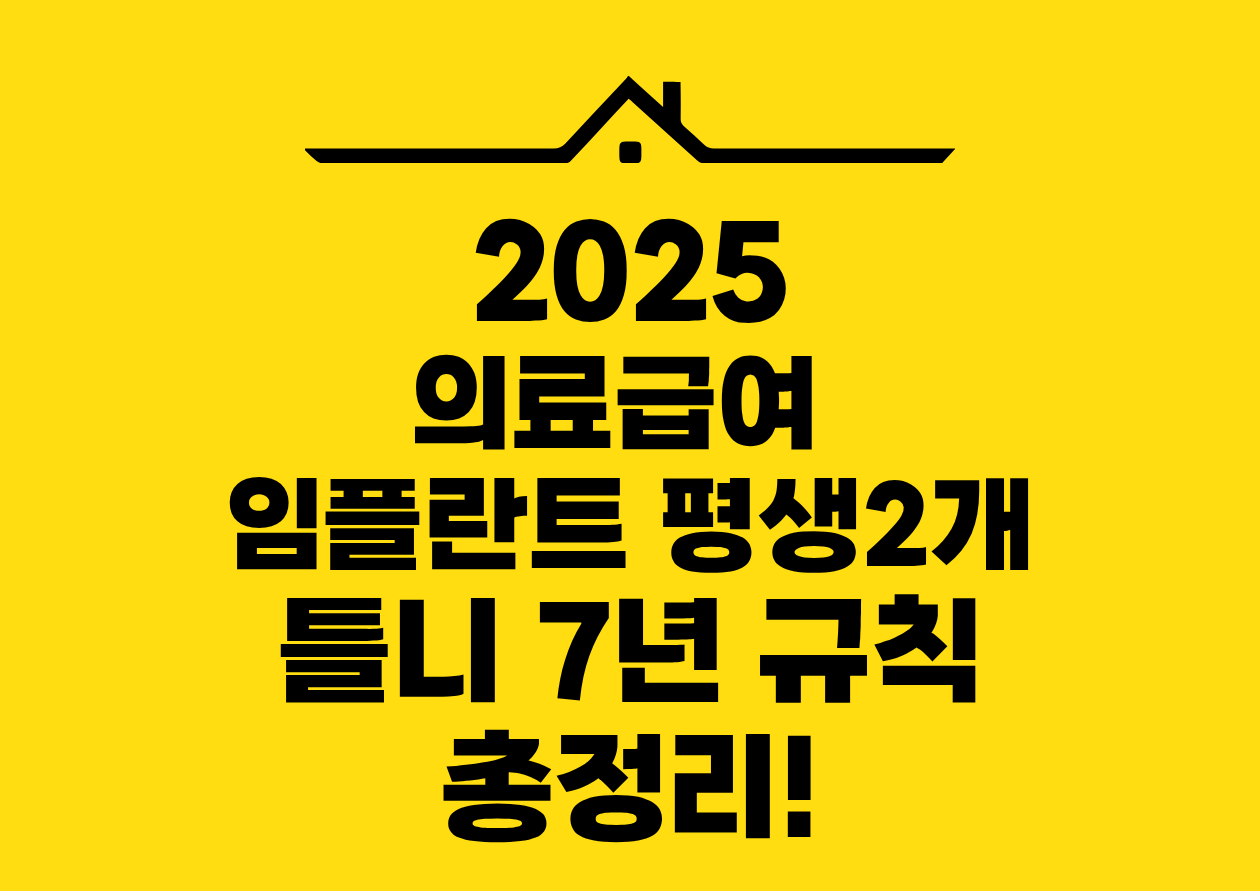 2025 의료급여 임플란트 평생2개 틀니 7년 규칙 총정리!