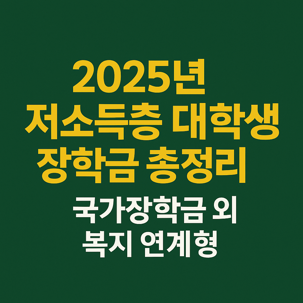 『2025년 저소득층 대학생 장학금 총정리|국가장학금 외 복지 연계형』