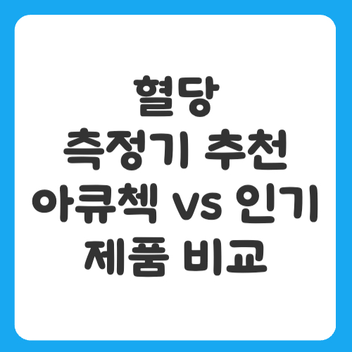혈당 측정기 추천, 아큐첵 vs 인기 제품 비교