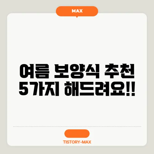 여름 보양식 추천 5가지 해드려요!!