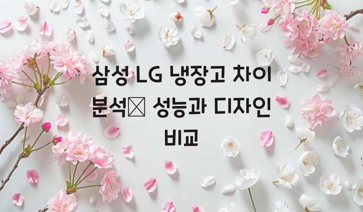 삼성 LG 냉장고 차이