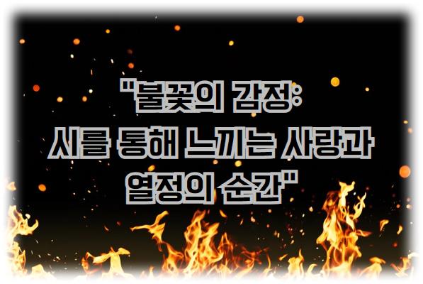 불꽃의 감정: 시를 통해 느끼는 사랑과 열정의 순간