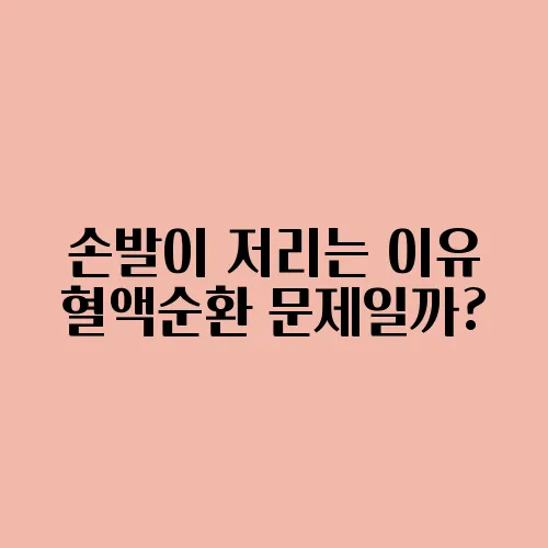 손발이 저리는 이유 혈액순환 문제일까?