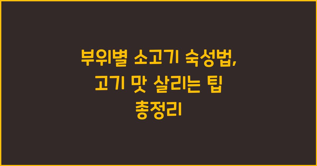 부위별 소고기 숙성법, 고기의 맛을 살리는 팁