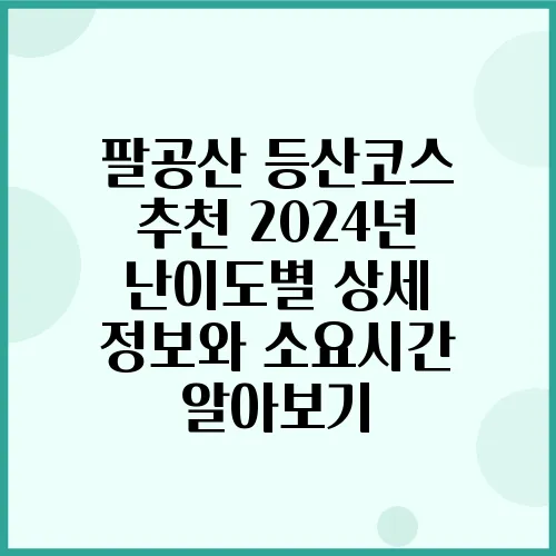 팔공산 등산코스 추천 2024년 난이도별 상세 정보와 소요시간 알아보기