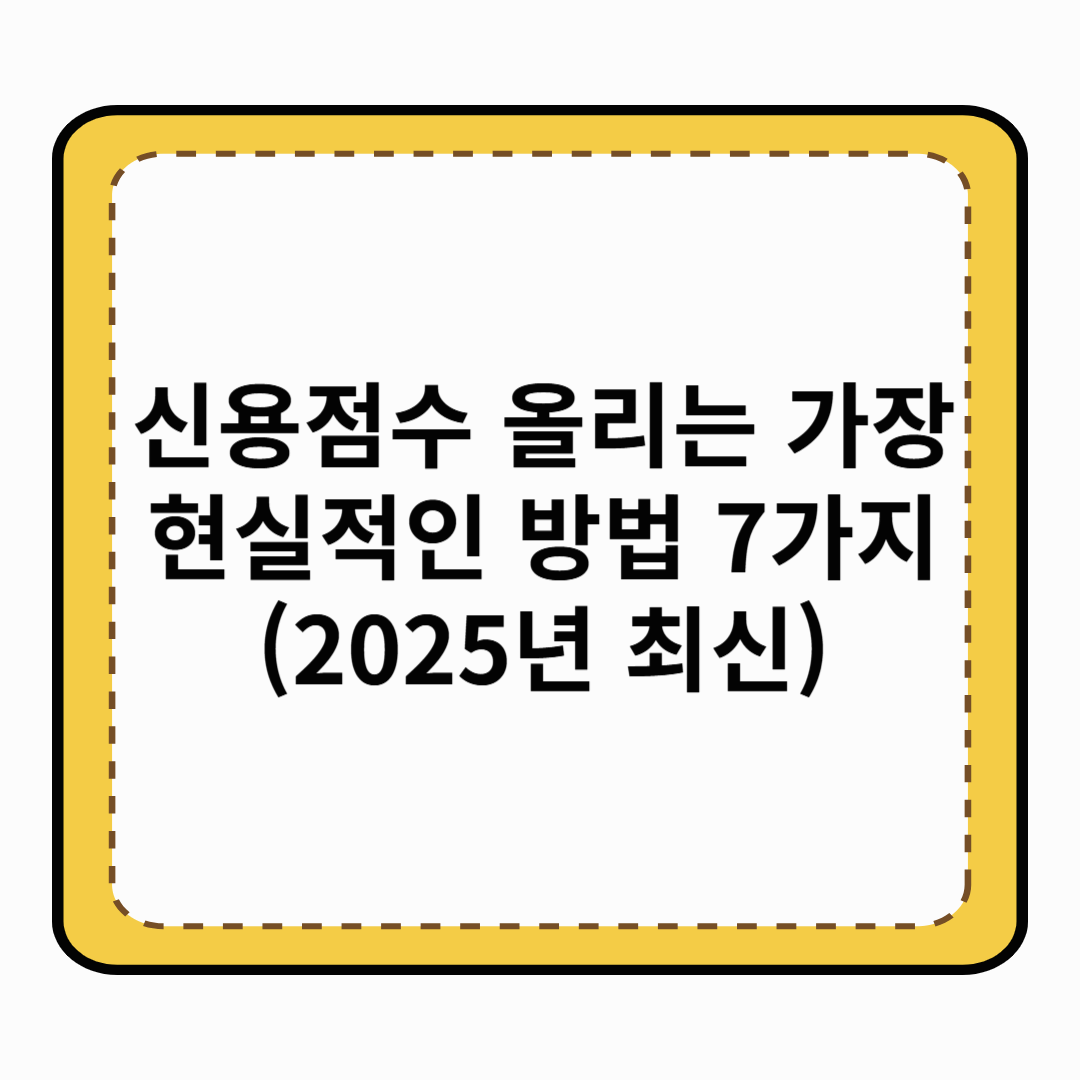 신용점수 올리는 가장 현실적인 방법 7가지 (2025년 최신)