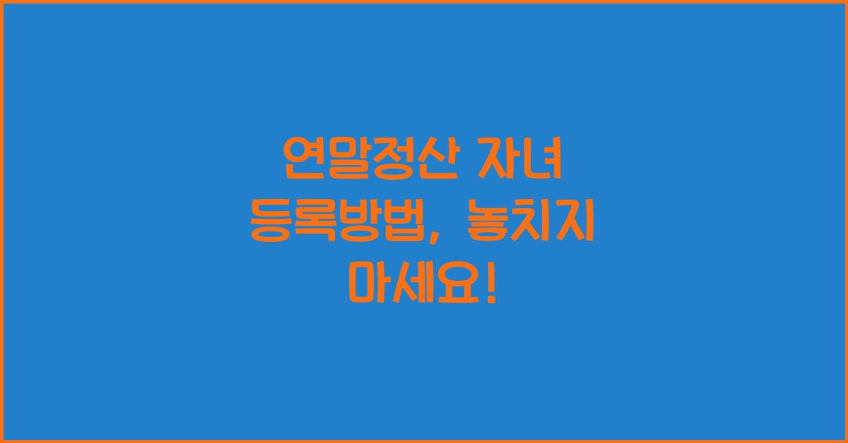 연말정산 자녀 등록방법