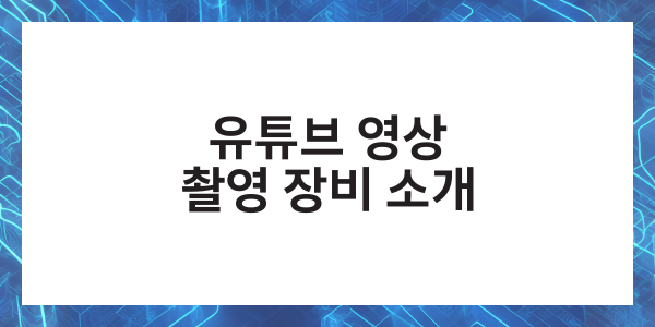 유튜브 방송 영상 촬영 장비