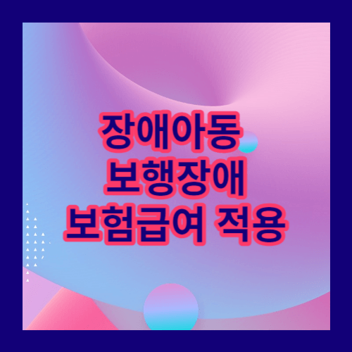 장애아동 보행장애 보험급여 적용