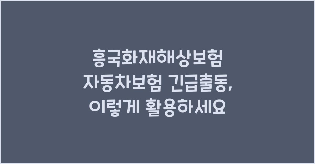 흥국화재해상보험 자동차보험 긴급출동