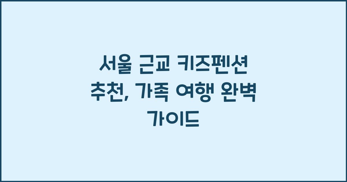 서울 근교 키즈펜션 추천