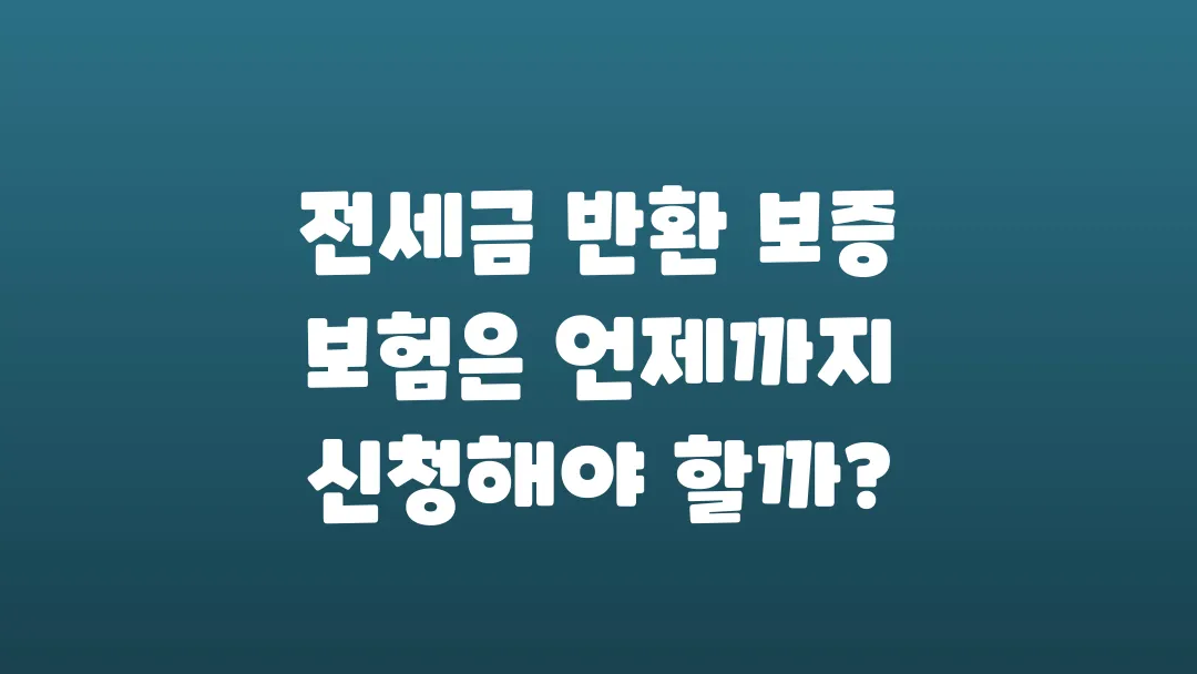 전세금 반환 보증 보험은 언제까지 신청해야 할까