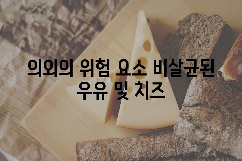 의외의 위험 요소 비살균된 우유 및 치즈
