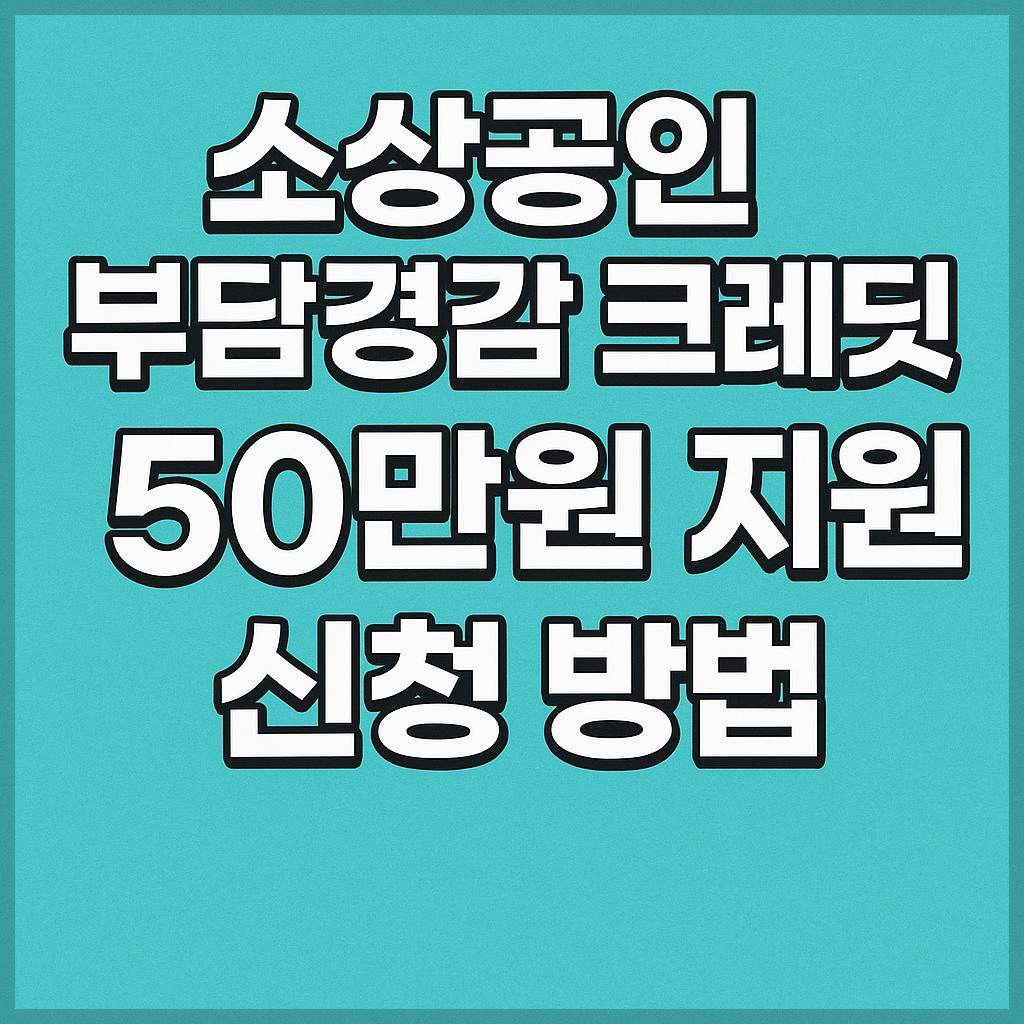 소상공인 부담경감 크레딧, 50만원 지원 신청 방법 완벽 총정리!
