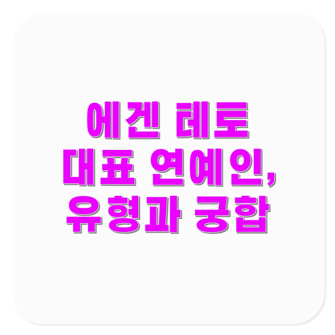 에겐녀 테토녀 에겐남 테토남 연예인 유형과 궁합, 매력 분석