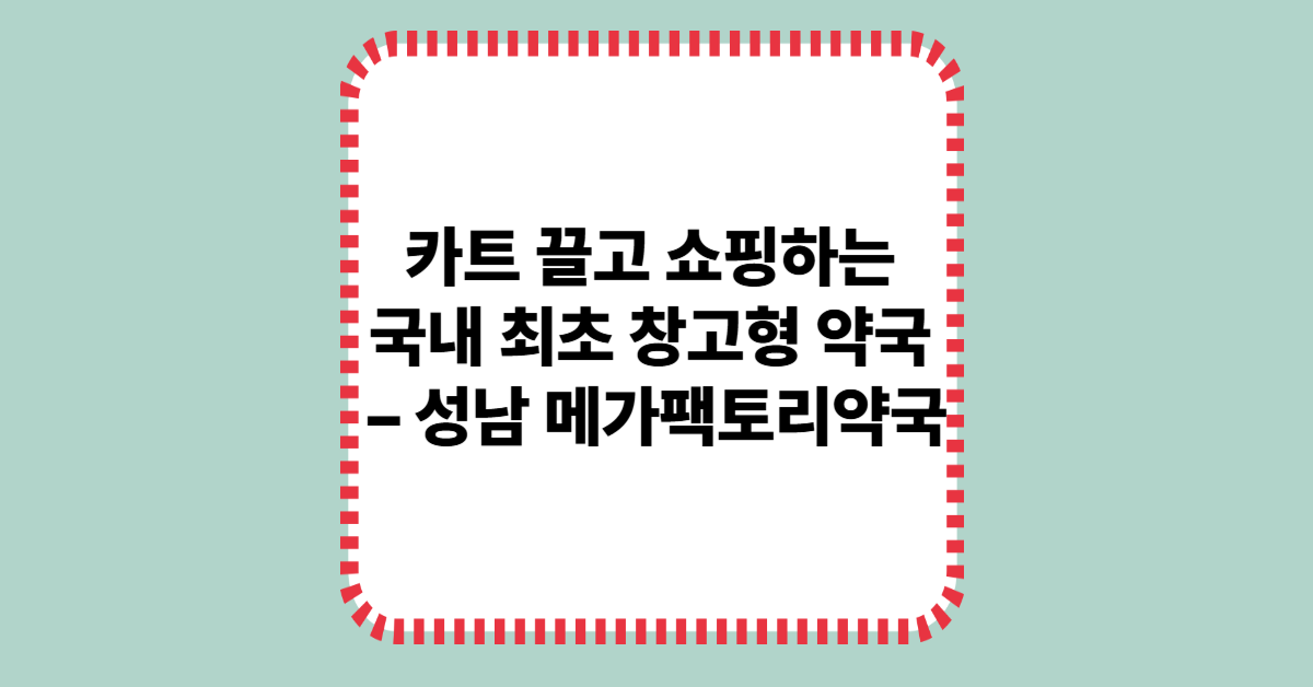 카트 끌고 쇼핑하는 국내 최초 창고형 약국 – 성남 메가팩토리약국