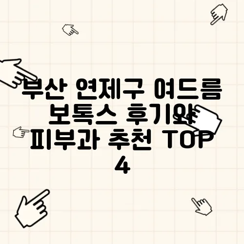부산 연제구 여드름 보톡스 후기와 피부과 추천 TOP 4