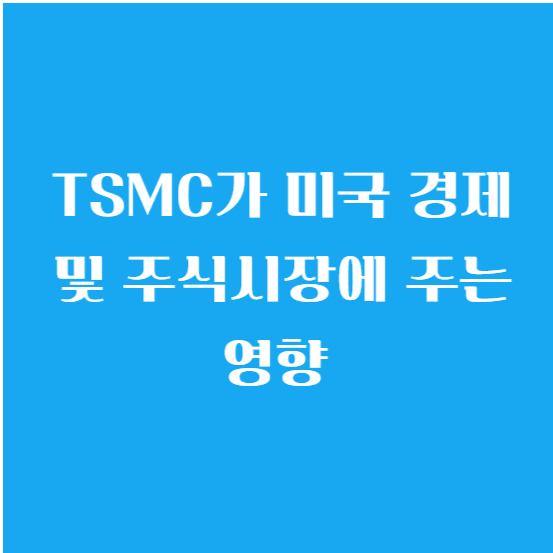 TSMC가 미국 경제 및 주식시장에 주는 영향 알아보기