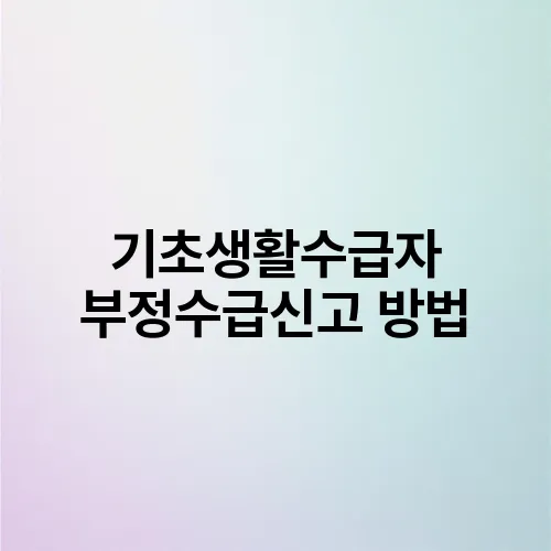 기초생활수급자 부정수급신고 방법