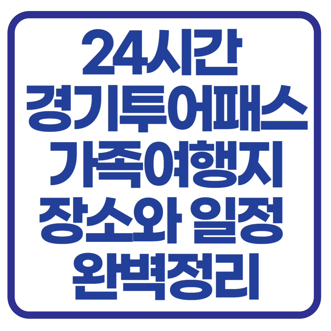 경기투어패스 가족 자동차 여행을 위한 24시간 알짜코스 추천