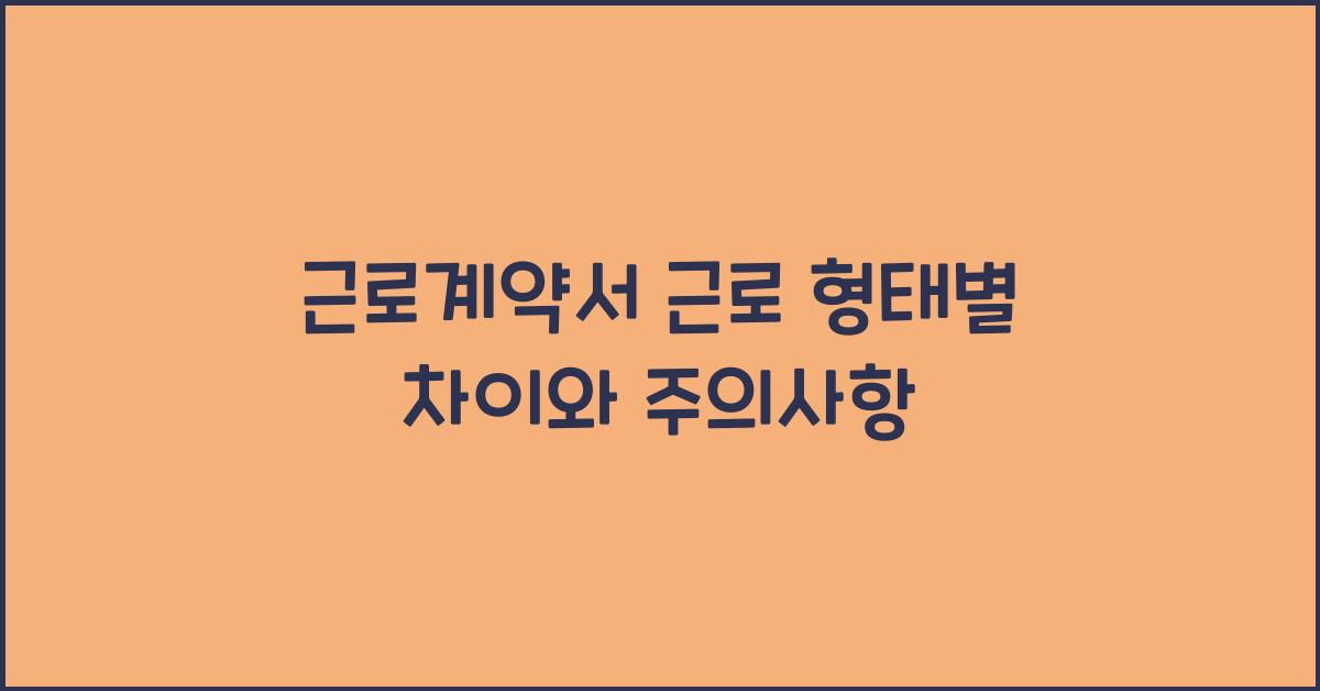 근로계약서 근로 형태별 차이
