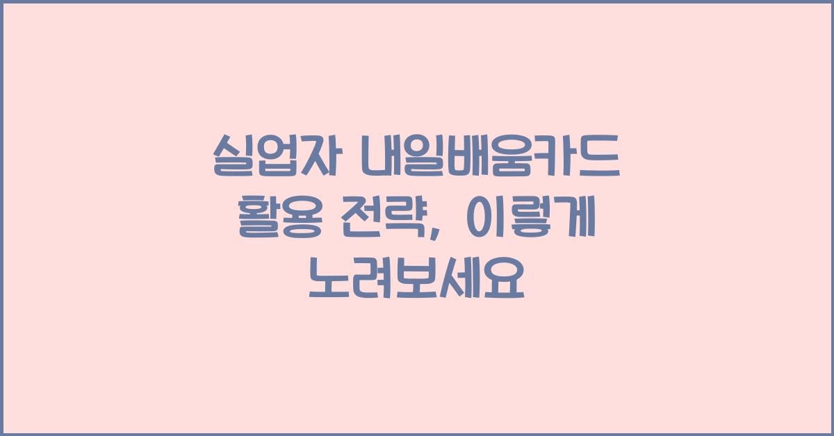 실업자 내일배움카드 활용 전략
