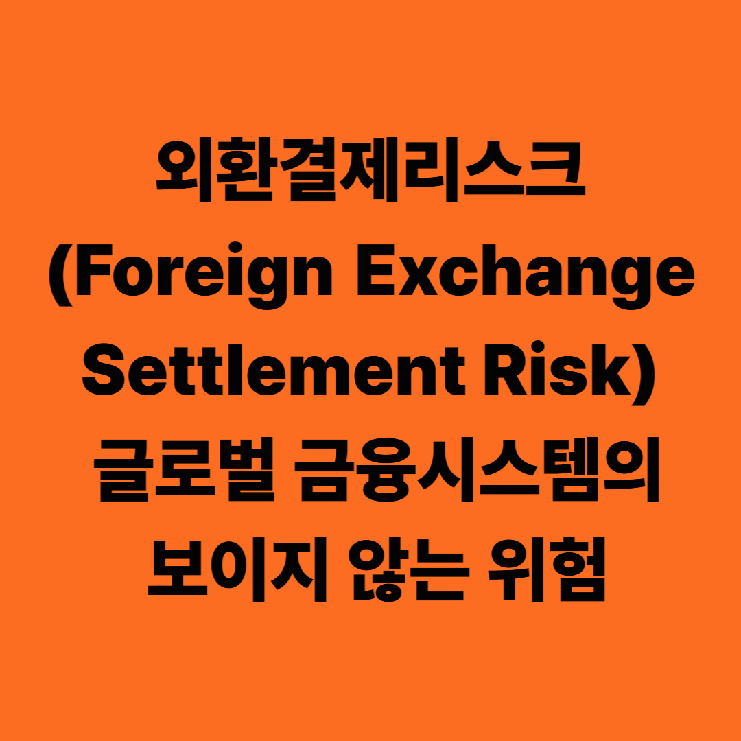 외환결제리스크(Foreign Exchange Settlement Risk): 글로벌 금융시스템의 보이지 않는 위험
