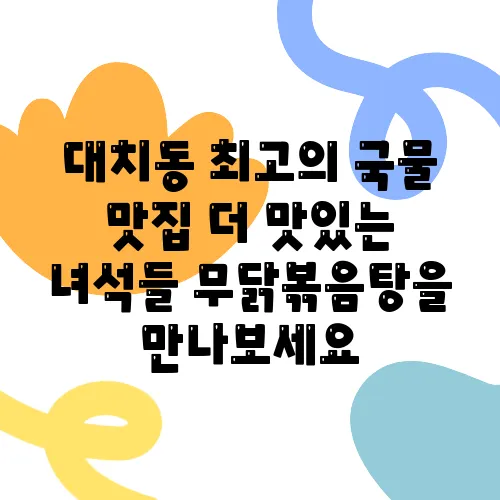 대치동 최고의 국물 맛집 더 맛있는 녀석들 무닭볶음탕을 만나보세요, 비장의 무기가 기다립니다!