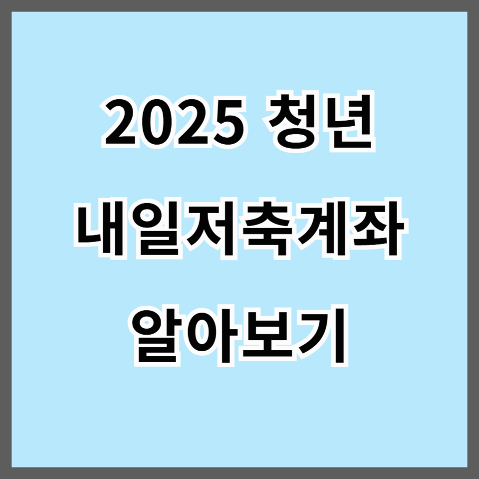 2025 청년내일저축계좌 총정리｜목돈 마련 + 대출 연계 전략까지 완벽 분석!