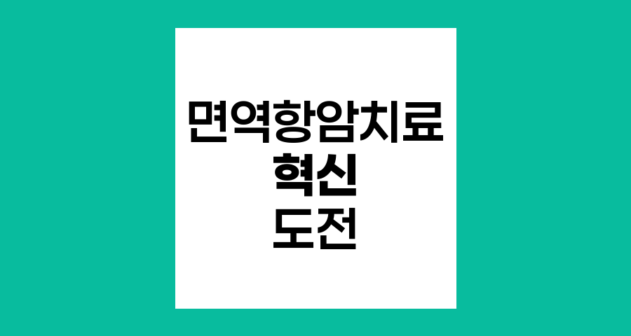 면역항암치료의 혁신과 도전