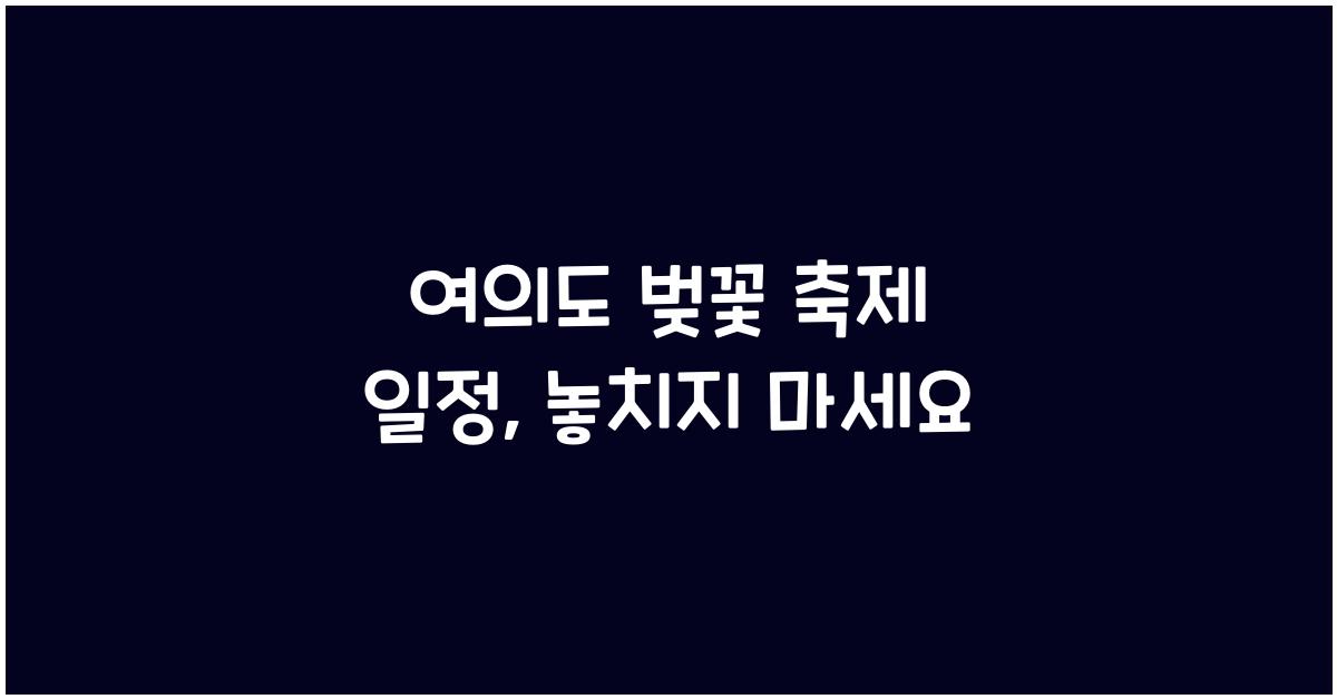 여의도 벚꽃 축제 일정
