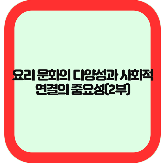 요리 문화의 다양성과 사회적 연결의 중요성(2부)