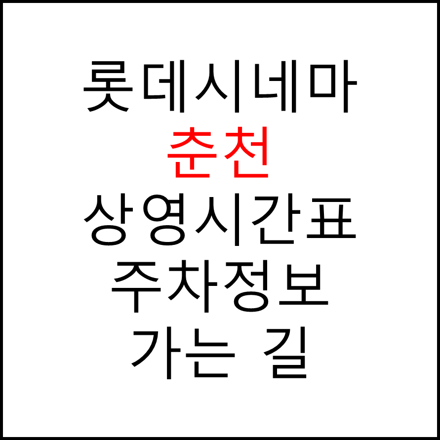 롯데시네마 춘천 실시간 영화상영시간표, 주차요금, 예매하기, 가는방법, 영화관람요금, 할인/이벤트 정보