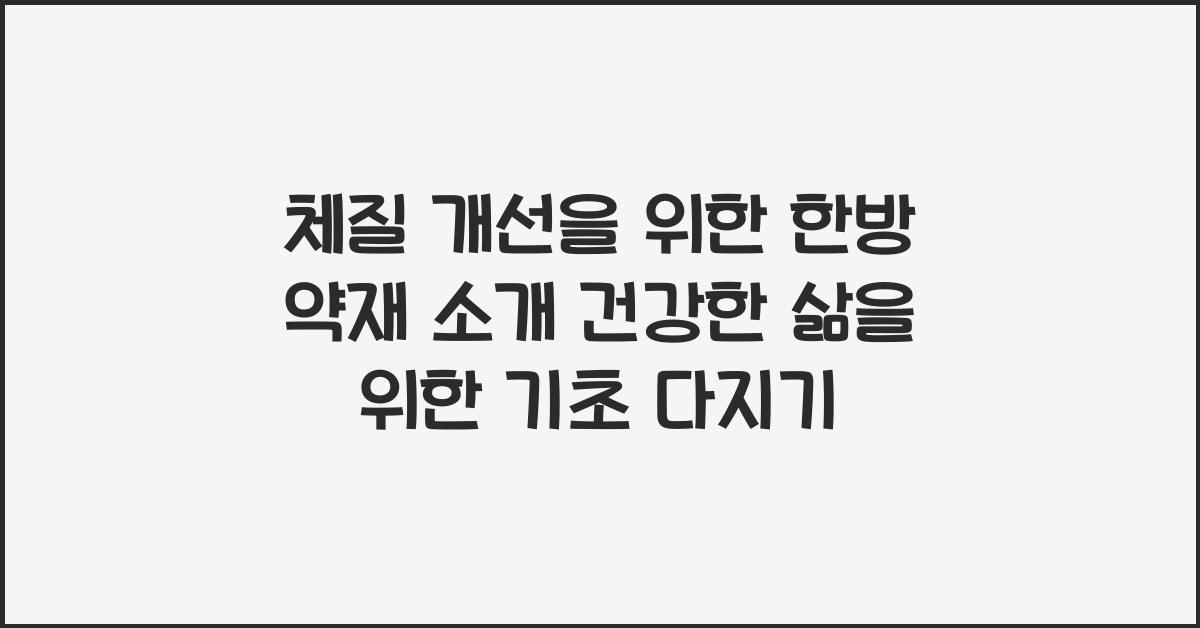체질 개선을 위한 한방 약재 소개