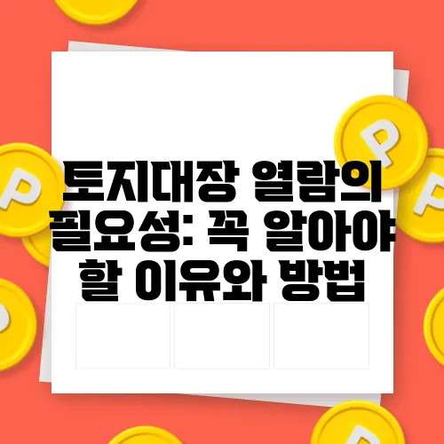 토지대장 열람의 필요성: 꼭 알아야 할 이유와 방법