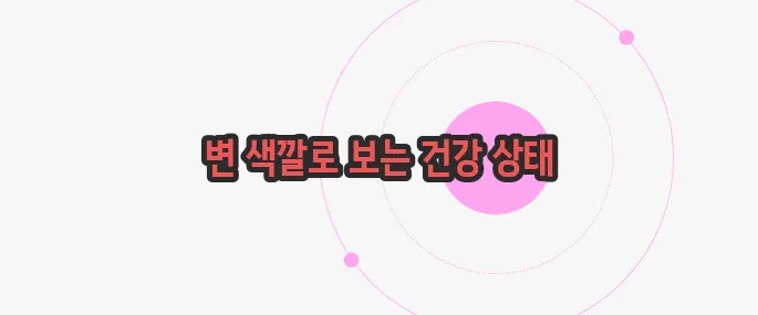 변 색깔에 따른 건강 궁금한 점, 풀어보죠