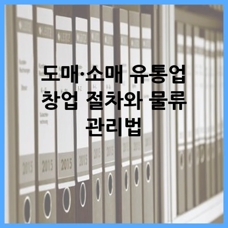 도매&middot;소매 유통업 창업 절차와 물류 관리법