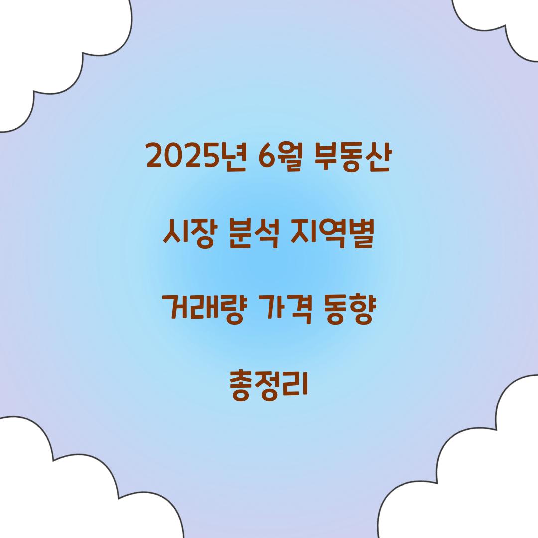 2025년 6월 부동산 시장 분석: 지역별 거래량과 가격 동향