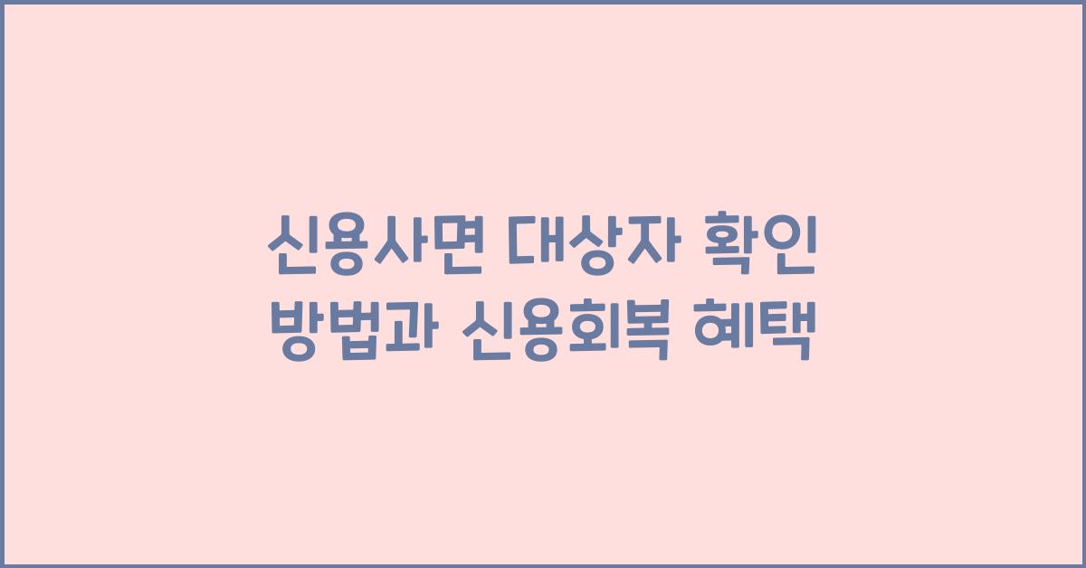 신용사면 대상자 확인 방법과 신용회복 혜택