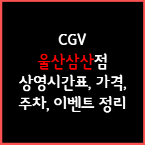 울산삼산 CGV 상영시간표, 주차, 가격, 할인, 주차, 예매, 가는길 정리