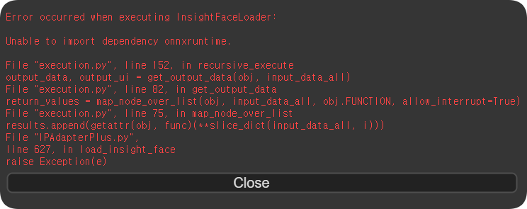 Error occurred when executing InsightFaceLoader:
Unable to import dependency onnxruntime.
File "execution.py", line 152, in recursive_execute
output_data, output_ui = get_output_data(obj, input_data_all)
File "execution.py", line 82, in get_output_data
return_values = map_node_over_list(obj, input_data_all, obj.FUNCTION, allow_interrupt=True)
File "execution.py", line 75, in map_node_over_list
results.append(getattr(obj, func)(**slice_dict(input_data_all, i)))
File "IPAdapterPlus.py", line 627, in load_insight_face
raise Exception(e)