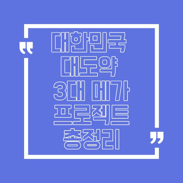 대한민국 대도약 3대 메가프로젝트 총정리