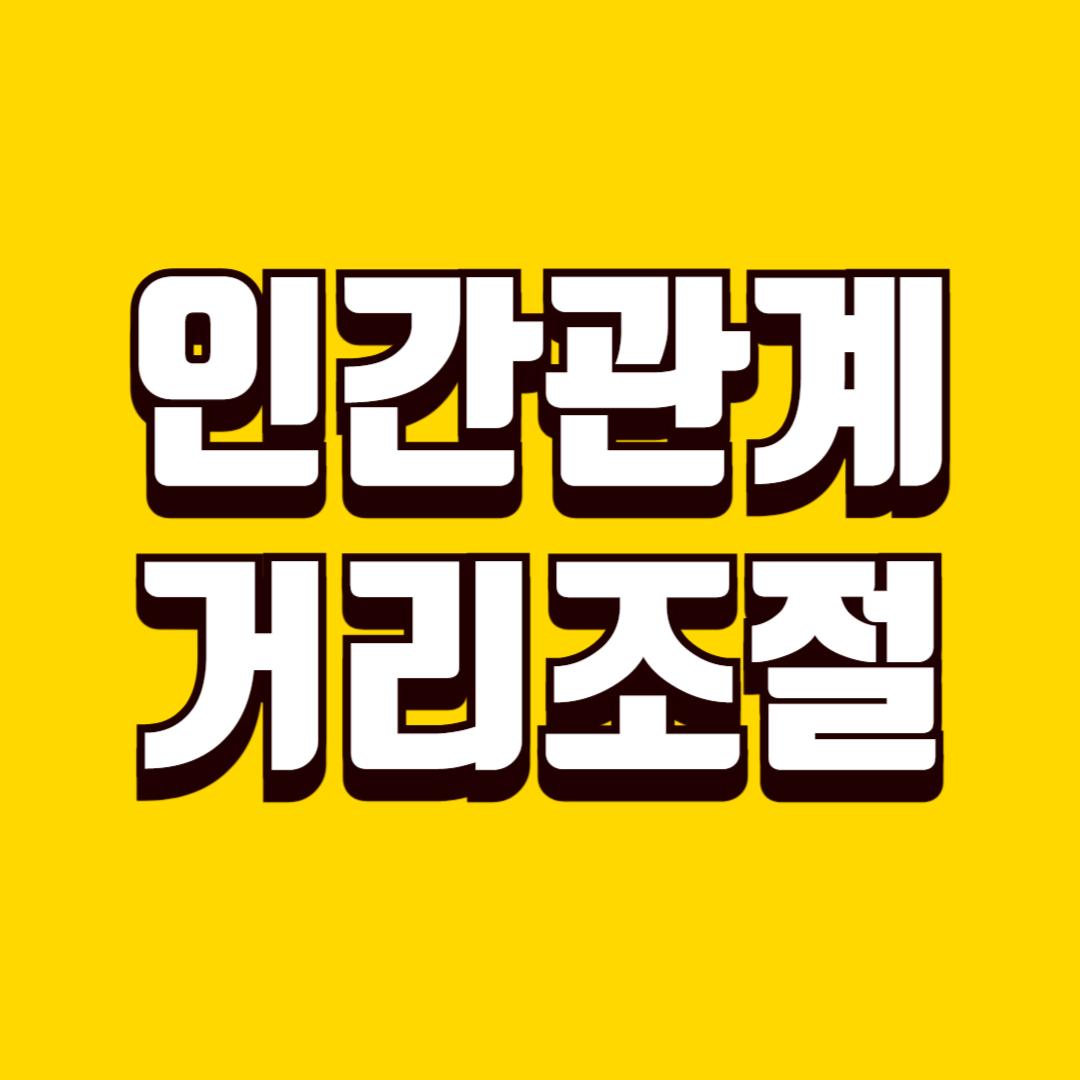 생활 인간관계 거리 조절 기준, 부담 없이 관계 유지하는 방법